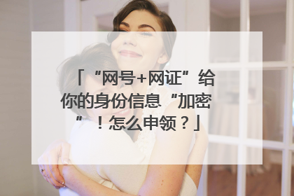 “网号+网证”给你的身份信息“加密”！怎么申领？