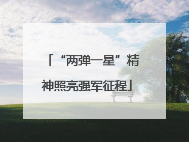 “两弹一星”精神照亮强军征程
