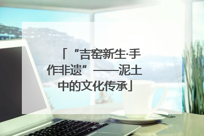 “吉窑新生·手作非遗”——泥土中的文化传承