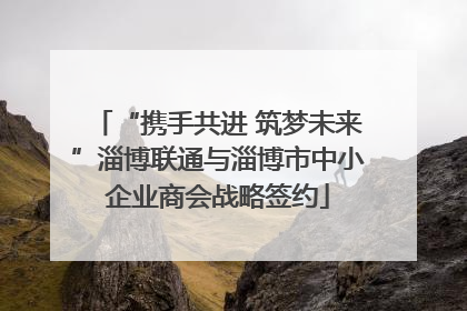 “携手共进 筑梦未来”淄博联通与淄博市中小企业商会战略签约