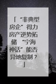 “非典型房企”得力房产逆势拓储 “宁海神话”能否异地复制？