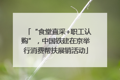 “食堂直采+职工认购”，中国铁建在京举行消费帮扶展销活动