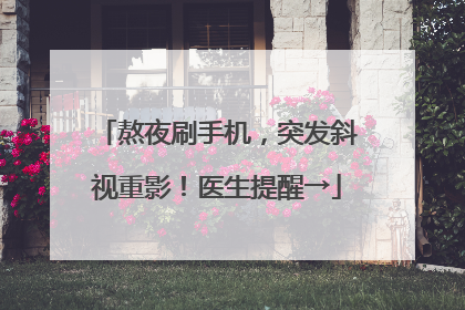 熬夜刷手机，突发斜视重影！医生提醒→
