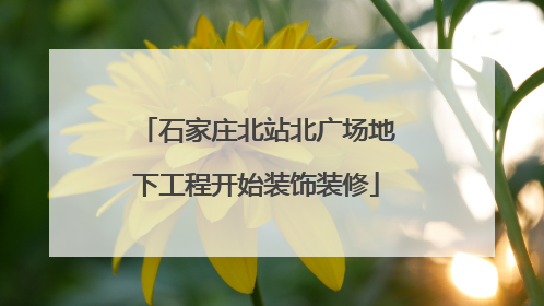 石家庄北站北广场地下工程开始装饰装修