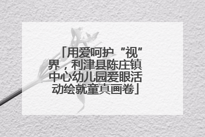 用爱呵护“视”界，利津县陈庄镇中心幼儿园爱眼活动绘就童真画卷