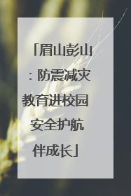 眉山彭山：防震减灾教育进校园 安全护航伴成长