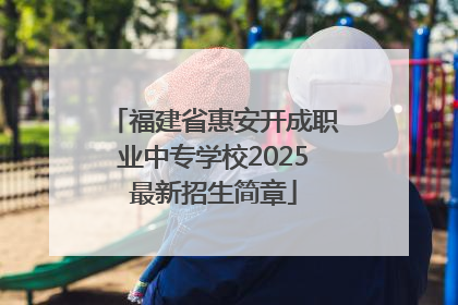 福建省惠安开成职业中专学校2025最新招生简章