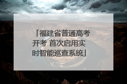 福建省普通高考开考 首次启用实时智能巡查系统