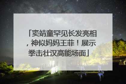 窦靖童罕见长发亮相，神似妈妈王菲！展示拳击壮汉高能场面