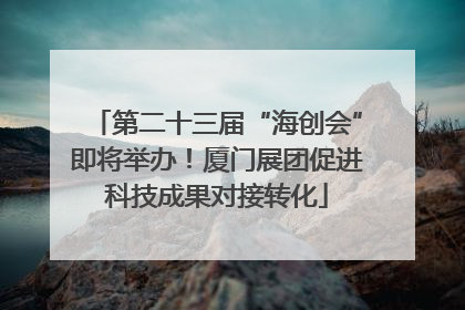 第二十三届“海创会”即将举办！厦门展团促进科技成果对接转化
