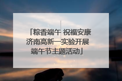 粽香端午 祝福安康 济南高新一实验开展端午节主题活动
