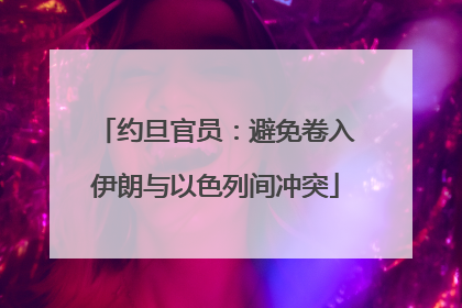 约旦官员：避免卷入伊朗与以色列间冲突