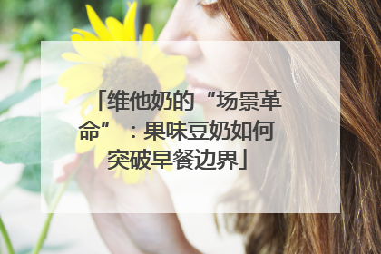 维他奶的“场景革命”：果味豆奶如何突破早餐边界