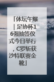 体坛午爆｜足协杯16强抽签仪式今日举行，C罗斩获沙特联赛金靴