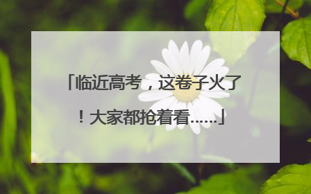 临近高考，这卷子火了！大家都抢着看……