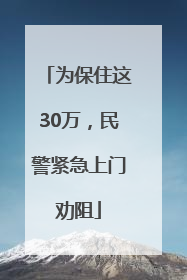 为保住这30万，民警紧急上门劝阻