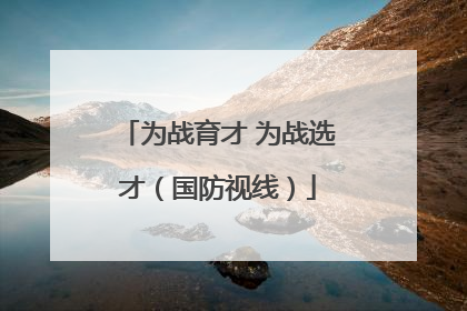 为战育才 为战选才（国防视线）