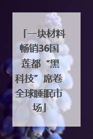 一块材料畅销36国 莲都“黑科技”席卷全球睡眠市场