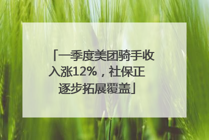 一季度美团骑手收入涨12%，社保正逐步拓展覆盖