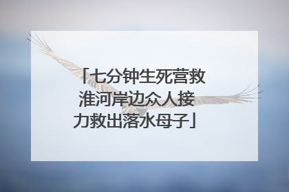 七分钟生死营救 淮河岸边众人接力救出落水母子