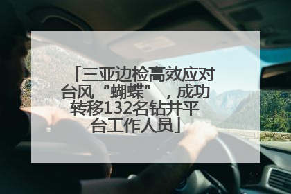 三亚边检高效应对台风“蝴蝶”，成功转移132名钻井平台工作人员