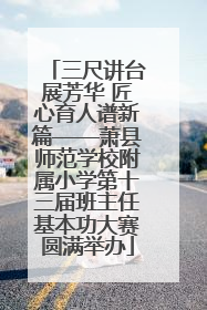 三尺讲台展芳华 匠心育人谱新篇——萧县师范学校附属小学第十三届班主任基本功大赛圆满举办