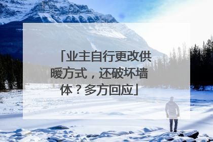 业主自行更改供暖方式，还破坏墙体？多方回应