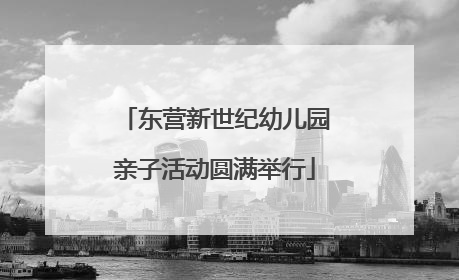 东营新世纪幼儿园亲子活动圆满举行