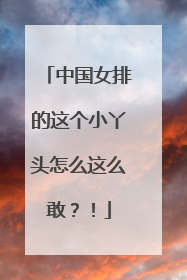 中国女排的这个小丫头怎么这么敢？！