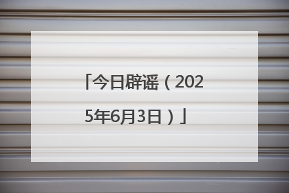 今日辟谣（2025年6月3日）