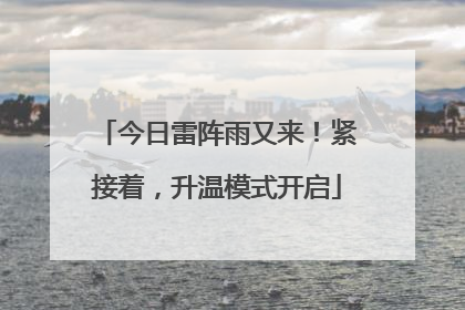 今日雷阵雨又来！紧接着，升温模式开启