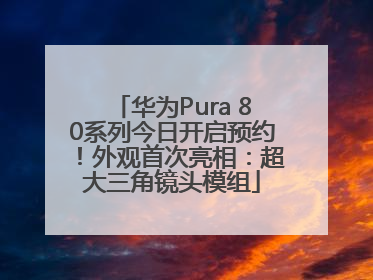 华为Pura 80系列今日开启预约！外观首次亮相：超大三角镜头模组