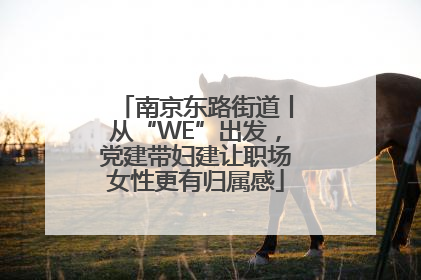 南京东路街道丨从“WE”出发，党建带妇建让职场女性更有归属感