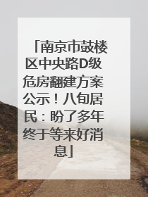 南京市鼓楼区中央路D级危房翻建方案公示！八旬居民：盼了多年终于等来好消息