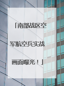 南部战区空军航空兵实战画面曝光！