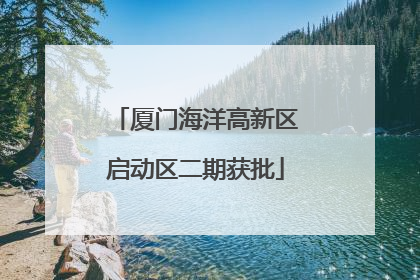 厦门海洋高新区启动区二期获批