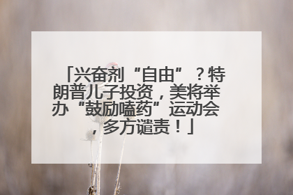 兴奋剂“自由”？特朗普儿子投资，美将举办“鼓励嗑药”运动会，多方谴责！