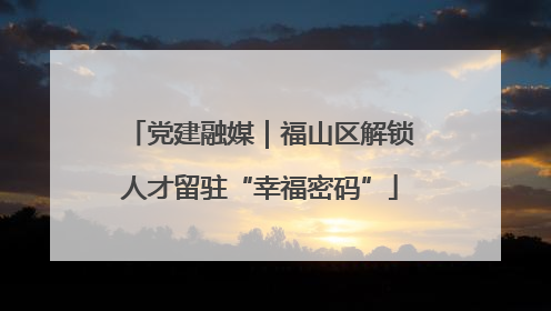 党建融媒｜福山区解锁人才留驻“幸福密码”