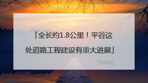 全长约1.8公里！平谷这处道路工程建设有重大进展