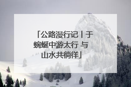 公路漫行记丨于蜿蜒中游太行 与山水共徜徉