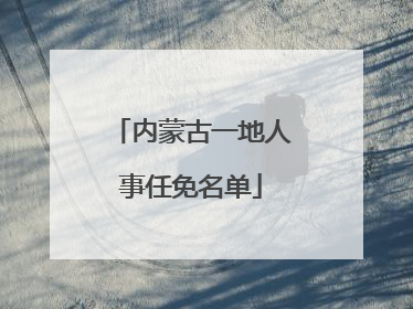 内蒙古一地人事任免名单