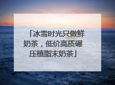 冰雪时光只做鲜奶茶，低价高质碾压植脂末奶茶