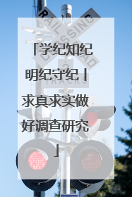 学纪知纪明纪守纪丨求真求实做好调查研究