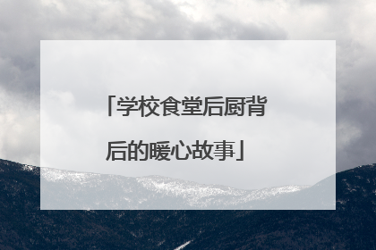 学校食堂后厨背后的暖心故事