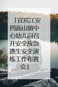 宜宾江安四面山镇中心幼儿园召开安全应急逃生安全演练工作布置会