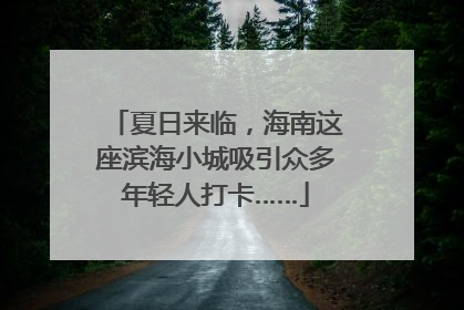 夏日来临，海南这座滨海小城吸引众多年轻人打卡……