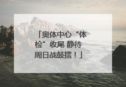 奥体中心“体检”收尾 静待周日战鼓擂！