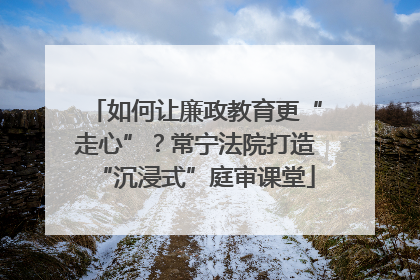 如何让廉政教育更“走心”？常宁法院打造“沉浸式”庭审课堂
