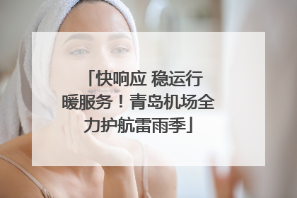 快响应 稳运行 暖服务！青岛机场全力护航雷雨季