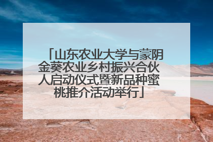山东农业大学与蒙阴金葵农业乡村振兴合伙人启动仪式暨新品种蜜桃推介活动举行